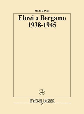 Ebrei a Bergamo 1938-1945 - Silvio Cavati - Libro Il Filo di Arianna 2023 | Libraccio.it