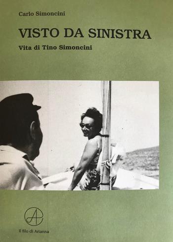 Visto da sinistra. Vita di Tino Simoncini - Carlo Simoncini - Libro Il Filo di Arianna 2018 | Libraccio.it
