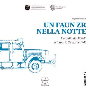 Un FAUN ZR nella notte. L'eccidio dei Fondi. Schilpario 28 aprile 1945 - Angelo Bendotti - Libro Il Filo di Arianna 2025 | Libraccio.it