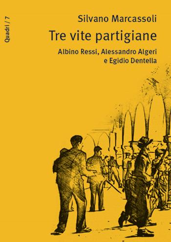 Tre vite partigiane. Albino Ressi, Alessandro Algeri e Egidio Dentella - Silvano Marcassoli - Libro Il Filo di Arianna 2019, Quadri | Libraccio.it