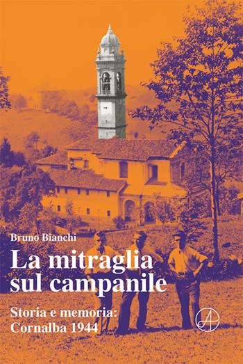 La mitraglia sul campanile. Storia e memoria: Cornalba 1944 - Bruno Bianchi - Libro Il Filo di Arianna 2019 | Libraccio.it