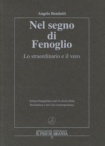 Nel segno di Fenoglio. Lo straordinario e il vero - Angelo Bendotti - Libro Il Filo di Arianna 2018, Storia | Libraccio.it