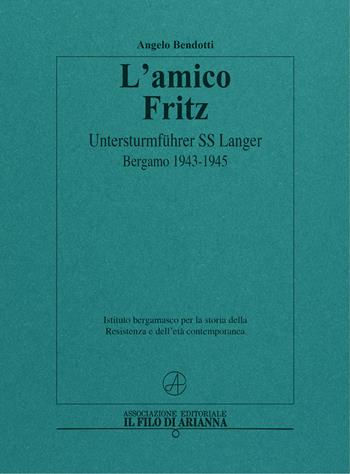 L' amico Fritz. Untersturmführer SS Langer. Bergamo 1943-1945 - Angelo Bendotti - Libro Il Filo di Arianna 2021 | Libraccio.it