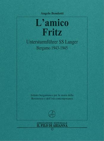 L'amico Fritz. Untersturmführer SS Langer. Bergamo 1943-1945 - Angelo Bendotti - Libro Il Filo di Arianna 2021 | Libraccio.it