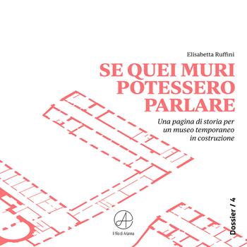 Se quei muri potessero parlare. Una pagina di storia per un museo temporaneo in costruzione - Elisabetta Ruffini - Libro Il Filo di Arianna 2020, Dossier | Libraccio.it