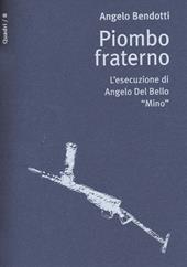 Piombo fraterno. L'esecuzione di Angelo Del Bello "Mino"