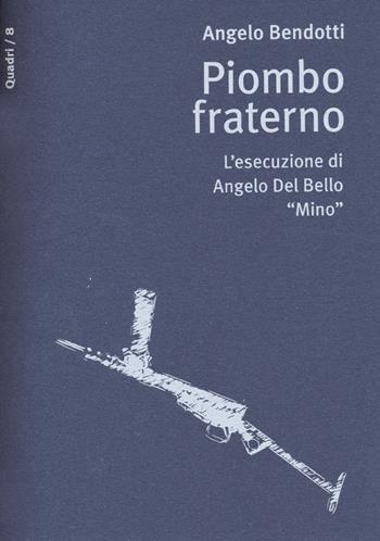 Piombo fraterno. L'esecuzione di Angelo Del Bello "Mino" - Angelo Bendotti - Libro Il Filo di Arianna 2020, Quadri | Libraccio.it