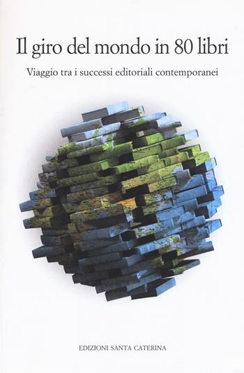 Il giro del mondo in 80 libri. Viaggio tra i successi editoriali contemporanei  - Libro Edizioni Santa Caterina 2016, Quaderni del master di editoria | Libraccio.it