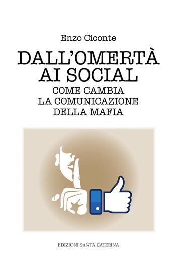 Dall'omertà ai social. Come cambia la comunicazione della mafia - Enzo Ciconte - Libro Edizioni Santa Caterina 2017, Biblioteca del Collegio Santa Caterina | Libraccio.it