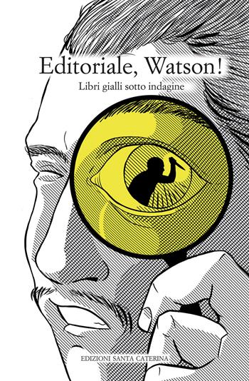 Editoriale, Watson! Libri gialli sotto indagine  - Libro Edizioni Santa Caterina 2018, Quaderni del master di editoria | Libraccio.it