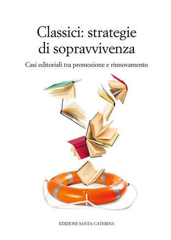 Classici. Strategie di sopravvivenza. Casi editoriali tra promozione e rinnovamento  - Libro Edizioni Santa Caterina 2021, Quaderni del master di editoria | Libraccio.it