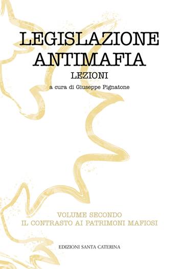Legislazione antimafia. Lezioni. Vol. 2: Il contrasto ai patrimoni mafiosi  - Libro Edizioni Santa Caterina 2022 | Libraccio.it
