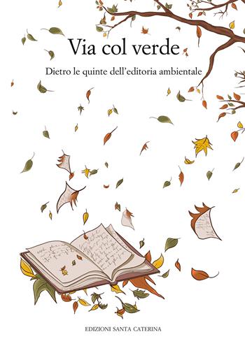 Via col verde. Dietro le quinte dell'editoria ambientale  - Libro Edizioni Santa Caterina 2022, Quaderni del master di editoria | Libraccio.it