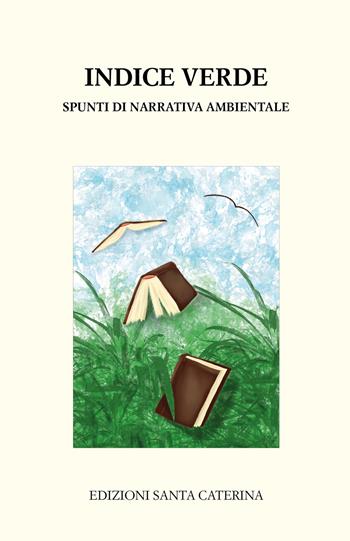Indice verde. Spunti di narrativa ambientale  - Libro Edizioni Santa Caterina 2022, Biblioteca del Collegio Santa Caterina | Libraccio.it
