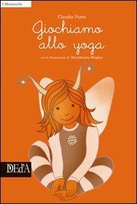 Giochiamo allo yoga - Claudia Porta - Libro DEd'A 2011 | Libraccio.it