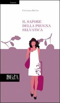 Il sapore della prugna selvatica - Cristiana Bullita - Libro DEd'A 2011 | Libraccio.it