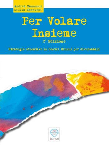 Per volare insieme. Strategie educative in centri diurni per diversabili - Andrea Mannucci, Giulia Mannucci - Libro Via Laura 2017 | Libraccio.it