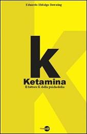 K. Ketamina. Il fattore k della psichedelia