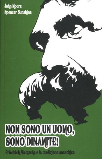 Non sono un uomo, sono dinamite! Friedrich Nietzsche e la tradizione anarchica - John Moore, Spencer Sunshine - Libro Bepress 2012 | Libraccio.it