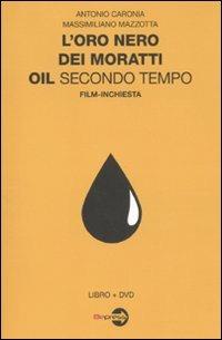 L' oro nero dei Moratti. Oil secondo tempo. Film-inchiesta. Con DVD - Antonio Caronia, Massimiliano Mazzotta - Libro Bepress 2010 | Libraccio.it