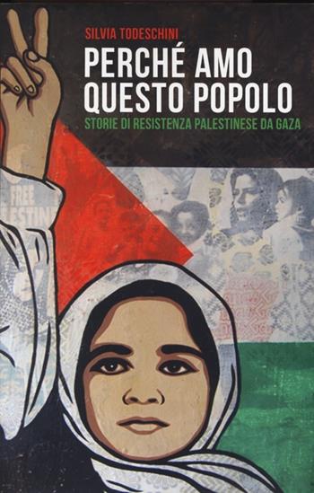 Perché amo questo popolo. Storie di resistenza palestinese da Gaza - Silvia Todeschini - Libro Bepress 2013 | Libraccio.it