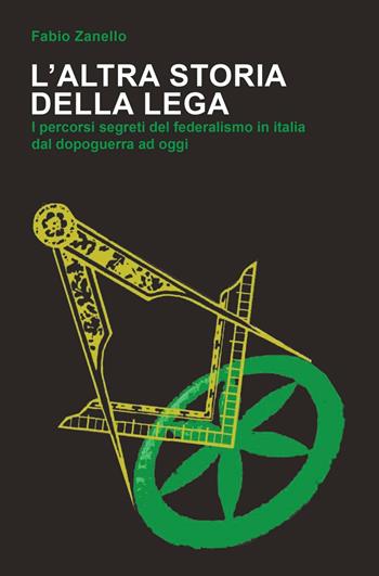 L' altra storia della Lega. I percorsi segreti del federalismo in Italia dal dopoguerra ad oggi - Fabio Zanello - Libro Bepress 2016 | Libraccio.it
