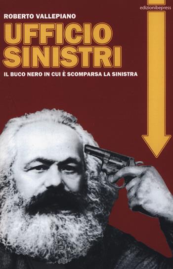 Ufficio sinistri. Il buco nero in cui è scomparsa la sinistra - Roberto Vallepiano - Libro Bepress 2017 | Libraccio.it