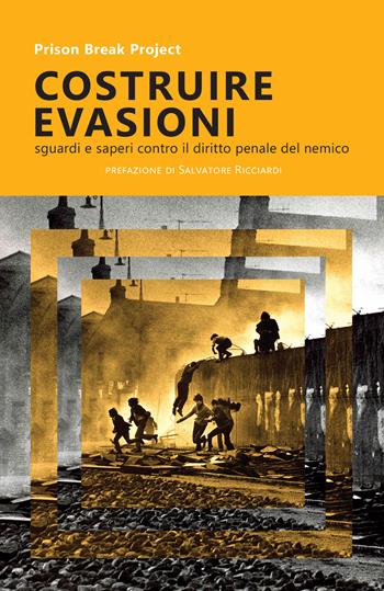 Costruire evasioni. Sguardi e sapere contro il diritto penale del nemico - Prison Break Project - Libro Bepress 2017 | Libraccio.it