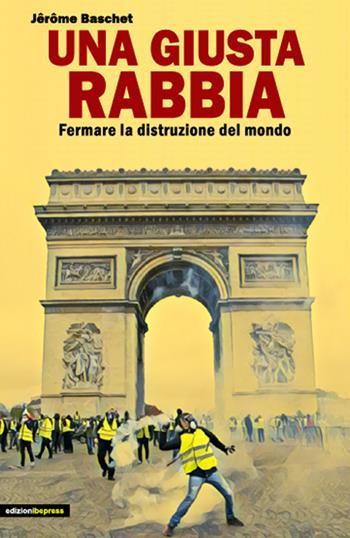 Una giusta rabbia. Fermare la distruzione del mondo - Jérôme Baschet - Libro Bepress 2020 | Libraccio.it