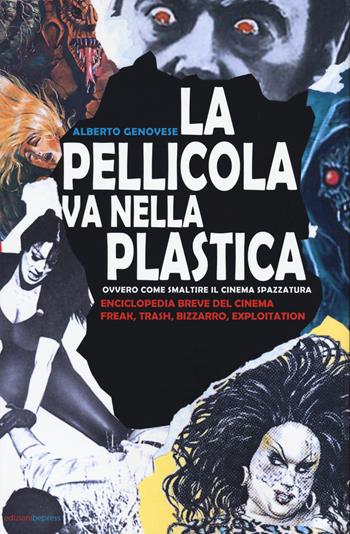 La pellicola va nella plastica. Ovvvero come smaltire il cinema spazzatura. Enciclopedia breve del cinema freak, trash, bizzarro, exploitation - Alberto Genovese - Libro Bepress 2021 | Libraccio.it