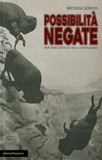 Possibilità negate. Per una critica del capitalismo - Michele Longo - Libro Bepress 2023 | Libraccio.it
