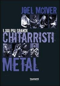 I cento più grandi chitarristi metal - Joel McIver - Libro Tsunami 2009, I tifoni | Libraccio.it