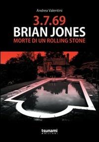 3.7.69. Brian Jones. Morte di un Rolling Stone - Andrea Valentini - Libro Tsunami 2009, I cicloni | Libraccio.it
