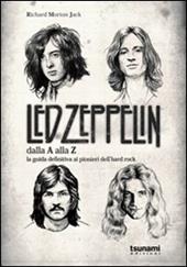 I Led Zeppelin dalla A alla Z. La guida definitiva ai pionieri dell'hard rock