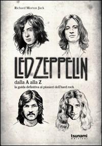 I Led Zeppelin dalla A alla Z. La guida definitiva ai pionieri dell'hard rock - Richard Morton Jack - Libro Tsunami 2010, Gli uragani | Libraccio.it