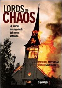 Lords of chaos. La storia insanguinata del metal satanico - Michael Moynihan, Didrik Soderlind - Libro Tsunami 2010, Le tempeste | Libraccio.it