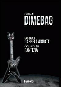 Dimebag. La storia di Darrell Abbott, chitarrista dei Pantera - Zac Crain - Libro Tsunami 2010, I cicloni | Libraccio.it
