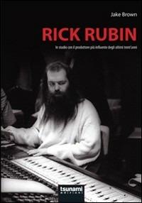 Rick Rubin. In studio con il produttore più influente degli ultimi trent'anni - Jake Brown - Libro Tsunami 2011, I cicloni | Libraccio.it