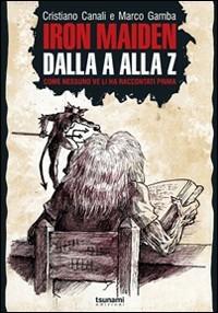 Iron Maiden dalla A alla Z. Come nessuno ve li ha raccontati prima - Cristiano Canali, Marco Gamba - Libro Tsunami Edizioni 2011, Gli uragani | Libraccio.it