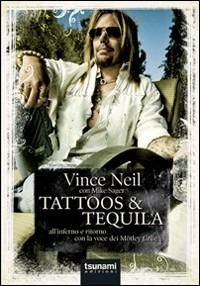 Tattoos & Tequila. All'inferno e ritorno con la voce dei Mötley Crüe - Vince Neil, Mike Sager - Libro Tsunami 2011, I cicloni | Libraccio.it