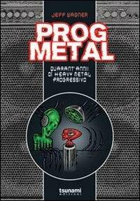 Prog metal. Quarant'anni di heavy metal progressivo - Jeff Wagner - Libro Tsunami 2012, Le tempeste | Libraccio.it
