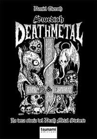 Swedish death metal. La vera storia del death metal svedese - Daniel Ekeroth - Libro Tsunami 2012, Le tempeste | Libraccio.it