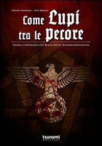 Come lupi tra le pecore. Storia e ideologia del black metal nazionalsocialista - Davide Maspero, Max Ribaric - Libro Tsunami Edizioni 2013, Le tempeste | Libraccio.it