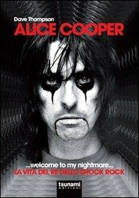 Alice Cooper... welcome to my nightmare... La vita del re dello shock rock - Dave Thompson - Libro Tsunami 2013, I cicloni | Libraccio.it