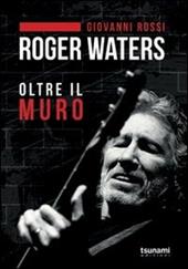 Roger Waters. Oltre il muro