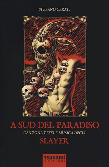 A Sud del paradiso. Canzoni, testi e musica degli Slayer - Stefano Cerati - Libro Tsunami 2014, Le tormente | Libraccio.it