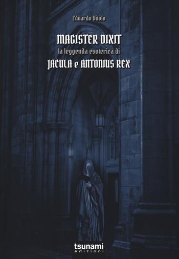 Magister dixit. La leggenda di Jacula e Antonius Rex - Eduardo Vitolo - Libro Tsunami 2015, I cicloni | Libraccio.it