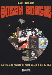 Bolan Boogie. La vita e la musica di Marc Bolan e dei T. Rex