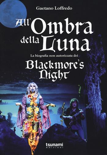 All'ombra della luna. La biografia non autorizzata dei Blackmore's night - Gaetano Loffredo - Libro Tsunami 2015, Gli uragani | Libraccio.it