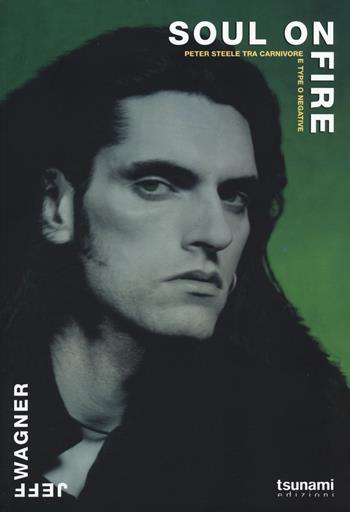 Soul on fire. Peter Steele tra Carnivore e Type O Negative - Jeff Wagner - Libro Tsunami 2015, I cicloni | Libraccio.it